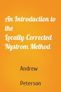 An Introduction to the Locally-Corrected Nystrom Method