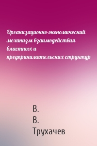 Организационно-экономический механизм взаимодействия властных и предпринимательских структур