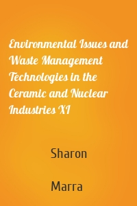 Environmental Issues and Waste Management Technologies in the Ceramic and Nuclear Industries XI