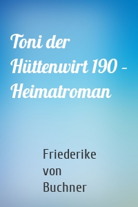 Toni der Hüttenwirt 190 – Heimatroman