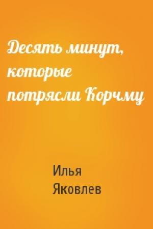 Обложка книги «Десять минут, которые потрясли Корчму» — Илья Яковлев