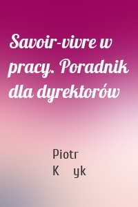 Savoir-vivre w pracy. Poradnik dla dyrektorów