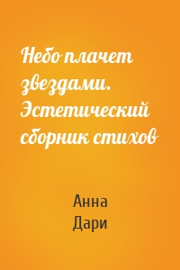 Небо плачет звездами. Эстетический сборник стихов