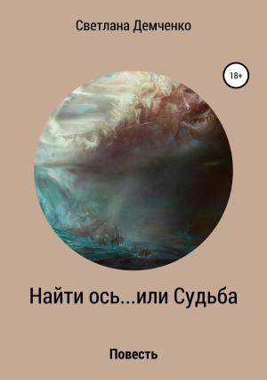 Обложка книги «Найти ось… или Судьба» — Светлана Демченко
