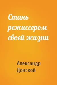 Стань режиссером своей жизни