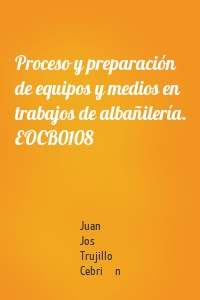 Proceso y preparación de equipos y medios en trabajos de albañilería. EOCB0108