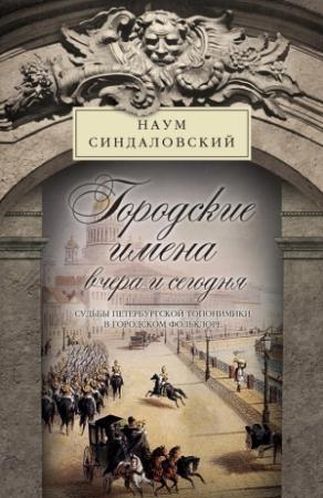 Обложка книги «Городские имена вчера и сегодня. Судьбы петербургской топонимики в городском фольклоре» — Наум Синдаловский