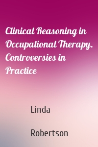 Clinical Reasoning in Occupational Therapy. Controversies in Practice