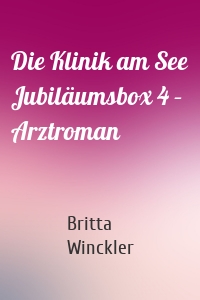 Die Klinik am See Jubiläumsbox 4 – Arztroman
