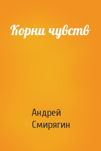 Андрей Смирягин - Корни чувств
