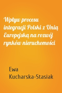 Wpływ procesu integracji Polski z Unią Europejską na rozwój rynków nieruchomości