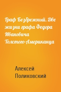 Граф Безбрежный. Две жизни графа Федора Ивановича Толстого-Американца