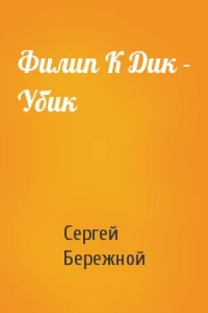 Обложка книги «Филип К Дик - Убик» — Сергей Бережной
