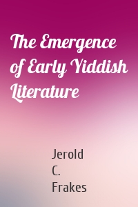 The Emergence of Early Yiddish Literature
