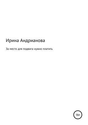 Обложка книги «За место для подвига нужно платить» — Ирина Андрианова