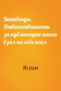 Вагабонды. Ответственность за публикацию книги взял на себя игил