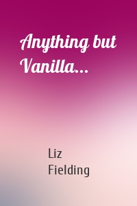 Anything but Vanilla...