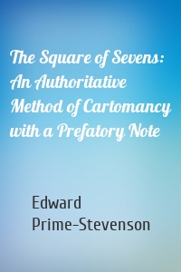 The Square of Sevens: An Authoritative Method of Cartomancy with a Prefatory Note