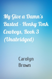 My Give a Damn's Busted - Honky Tonk Cowboys, Book 3 (Unabridged)