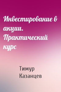 Инвестирование в акции. Практический курс