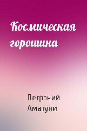 Обложка книги «Космическая горошина» — П Аматуни