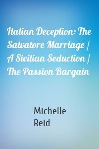 Italian Deception: The Salvatore Marriage / A Sicilian Seduction / The Passion Bargain