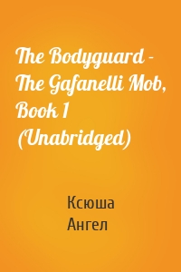 The Bodyguard - The Gafanelli Mob, Book 1 (Unabridged)