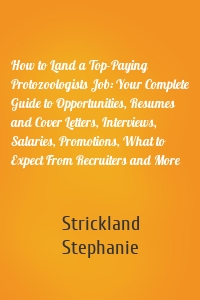 How to Land a Top-Paying Protozoologists Job: Your Complete Guide to Opportunities, Resumes and Cover Letters, Interviews, Salaries, Promotions, What to Expect From Recruiters and More