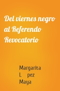 Del viernes negro al Referendo Revocatorio