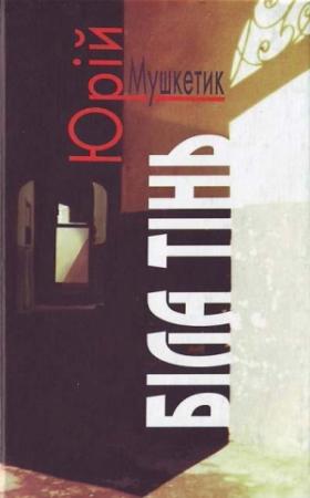 Обложка книги «Біла тінь» — Юрий Михайлович Мушкетик