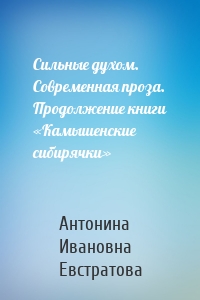 Сильные духом. Современная проза. Продолжение книги «Камышенские сибирячки»