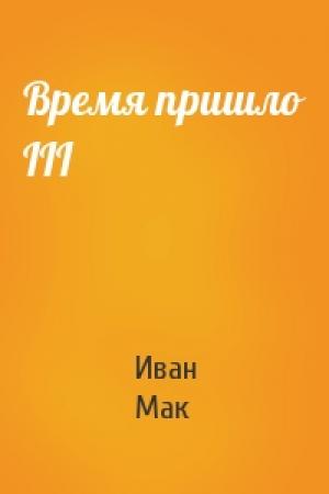 Обложка книги «Время пришло III» — Иван Мак