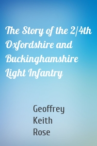 The Story of the 2/4th Oxfordshire and Buckinghamshire Light Infantry