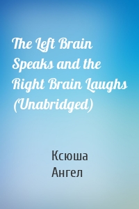 The Left Brain Speaks and the Right Brain Laughs (Unabridged)