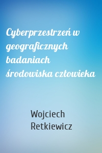 Cyberprzestrzeń w geograficznych badaniach środowiska człowieka