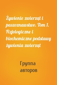 Żywienie zwierząt i paszoznawstwo. Tom 1. Fizjologiczne i biochemiczne podstawy żywienia zwierząt