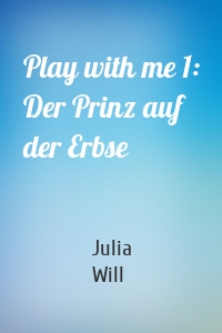 Play with me 1: Der Prinz auf der Erbse