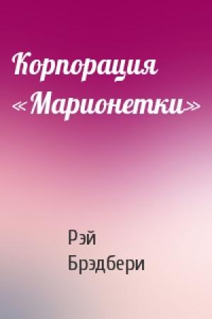 Обложка книги «Корпорация «Марионетки»» — Рэй Брэдбери