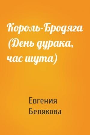 Обложка книги «Король-Бродяга (День дурака, час шута)» — Евгения Белякова