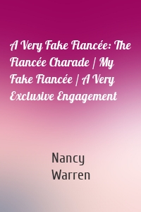 A Very Fake Fiancée: The Fiancée Charade / My Fake Fiancée / A Very Exclusive Engagement