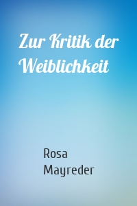 Zur Kritik der Weiblichkeit