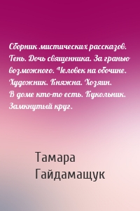 Сборник мистических рассказов. Тень. Дочь священника. За гранью возможного. Человек на обочине. Художник. Княжна. Хозяин. В доме кто-то есть. Кукольник. Замкнутый круг.