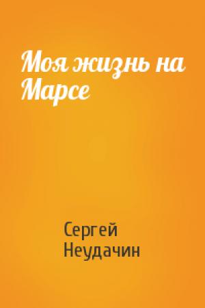 Обложка книги «Моя жизнь на Марсе» — Сергей Неудачин