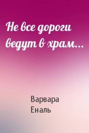Обложка книги «Не все дороги ведут в храм...» — Варвара Еналь