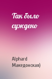 Alphard (Ирина Македонская) - Так было суждено