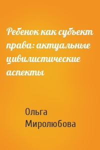 Ребенок как субъект права: актуальные цивилистические аспекты