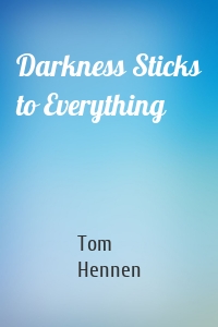 Darkness Sticks to Everything