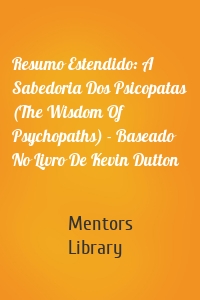 Resumo Estendido: A Sabedoria Dos Psicopatas (The Wisdom Of Psychopaths) - Baseado No Livro De Kevin Dutton