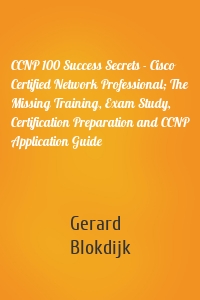 CCNP 100 Success Secrets - Cisco Certified Network Professional; The Missing Training, Exam Study, Certification Preparation and CCNP Application Guide