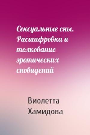 Обложка книги «Сексуальные сны. Расшифровка и толкование эротических сновидений» — Виолетта Хамидова